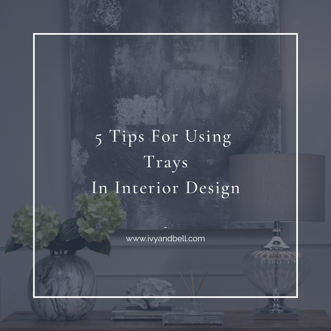 5 Tips For Using Trays In Interior Design – Ivy & Bell